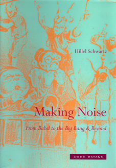 Hillel Schwartz, Making Noise: From Babel to the Big Bang & Beyond, Zone Books, New York, 2011